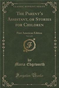 The Parent's Assistant, or Stories for Children, Vol. 1 of 3: First American Edition (Classic Reprint): First American Edition (Classic Reprint)