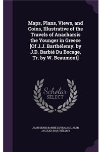 Maps, Plans, Views, and Coins, Illustrative of the Travels of Anacharsis the Younger in Greece [Of J.J. Barthélemy. by J.D. Barbié Du Bocage, Tr. by W. Beaumont]