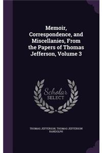 Memoir, Correspondence, and Miscellanies, From the Papers of Thomas Jefferson, Volume 3