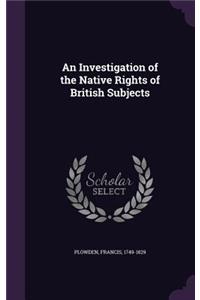 Investigation of the Native Rights of British Subjects