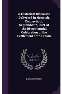 A Historical Discourse Delivered in Norwich, Connecticut, September 7, 1859, at the Bi-centennial Celebration of the Settlement of the Town
