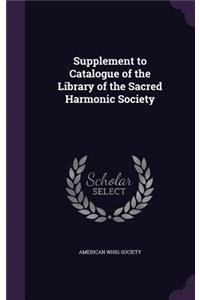 Supplement to Catalogue of the Library of the Sacred Harmonic Society