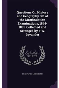 Questions on History and Geography Set at the Matriculation Examinations, 1844-1881. Collected and Arranged by F.W. Levander