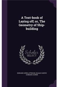 A Text-book of Laying off; or, The Geometry of Ship-building