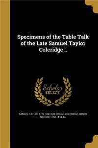 Specimens of the Table Talk of the Late Samuel Taylor Coleridge ..