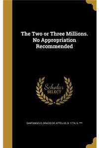 The Two or Three Millions. No Appropriation Recommended