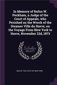 In Memory of Rufus W. Peckham, a Judge of the Court of Appeals, who Perished on the Wreck of the Steamer Ville du Havre, on the Voyage From New York to Havre, November 22d, 1873