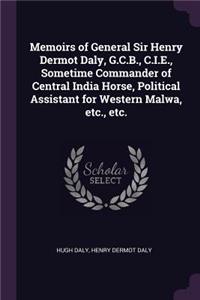 Memoirs of General Sir Henry Dermot Daly, G.C.B., C.I.E., Sometime Commander of Central India Horse, Political Assistant for Western Malwa, etc., etc.