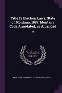 Title 13 Election Laws, State of Montana, 1987