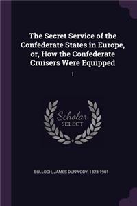 The Secret Service of the Confederate States in Europe, or, How the Confederate Cruisers Were Equipped