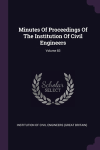 Minutes Of Proceedings Of The Institution Of Civil Engineers; Volume 83