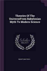 Theories Of The UniverseFrom Babylonian Myth To Modern Science