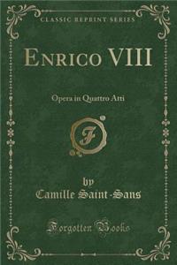 Enrico VIII: Opera in Quattro Atti (Classic Reprint)