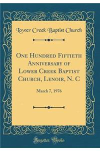 One Hundred Fiftieth Anniversary of Lower Creek Baptist Church, Lenoir, N. C