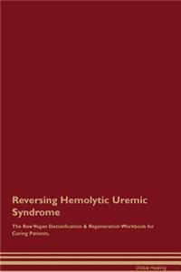 Reversing Hemolytic Uremic Syndrome the Raw Vegan Detoxification & Regeneration Workbook for Curing Patients