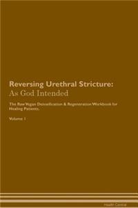 Reversing Urethral Stricture: As God Intended the Raw Vegan Plant-Based Detoxification & Regeneration Workbook for Healing Patients. Volume 1