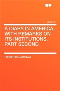 A Diary in America, with Remarks on Its Institutions. Part Second Volume 3
