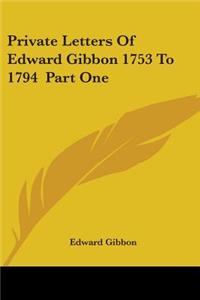 Private Letters Of Edward Gibbon 1753 To 1794 Part One