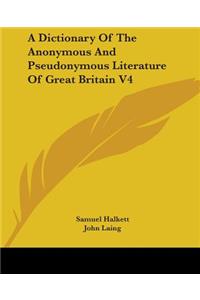 Dictionary Of The Anonymous And Pseudonymous Literature Of Great Britain V4