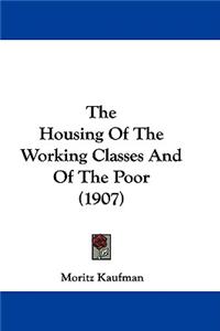 The Housing Of The Working Classes And Of The Poor (1907)