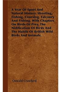 A Year Of Sport And Natural History. Shooting, Fishing, Coursing, Falconry And Fishing. With Chapters On Birds Of Prey, The Nidification Of Birds And The Habits Of British Wild Birds And Animals.