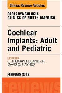 Cochlear Implants: Adult and Pediatric, an Issue of Otolaryngologic Clinics