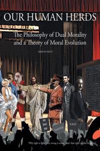 Our Human Herds: The Philosophy of Dual Morality and a Theory of Moral Evolution