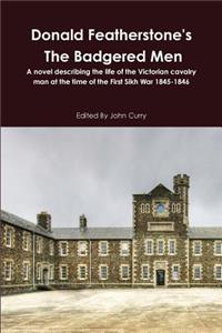 Donald Featherstone's the Badgered Men a Novel Describing the Life of the Victorian Cavalry Man at the Time of the First Sikh War 1845-1846