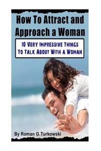 How To Attract and Approach a Woman