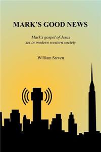 Mark's Good News: Mark's Gospel of Jesus set in modern western society