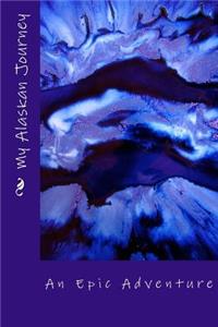 My Alaskan Journey - an Epic Adventure