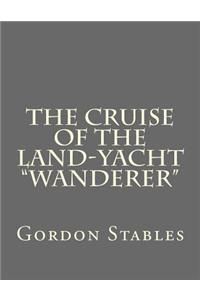 The Cruise of the Land-Yacht Wanderer