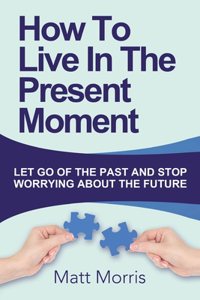 How To Live In The Present Moment