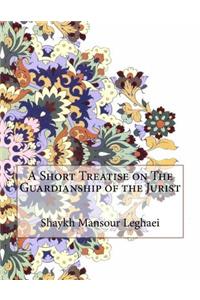 A Short Treatise on The Guardianship of the Jurist