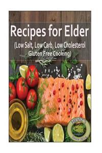 Recipes for Elder (Low Salt, Low Carb, Low Cholesterol, Gluten Free Cooking)