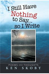 I Still Have Nothing to Say ... so I Write