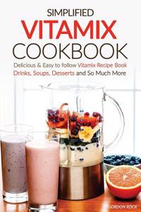 Simplified Vitamix Cookbook - Delicious & Easy to Follow Vitamix Recipe Book