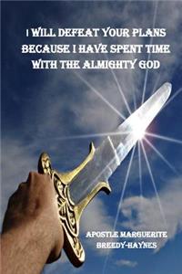 I will defeat your plans because I have spent time with the Almighty GOD