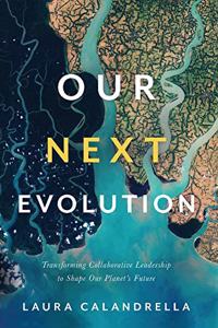 Our Next Evolution: Transforming Collaborative Leadership to Shape Our Planet's Future