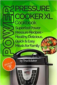 Power Pressure Cooker Xl Cookbook: Superfast Power Pressure Recipes - Healthy, Delicious, Quick and Easy Meals for Family (Plus Photos)