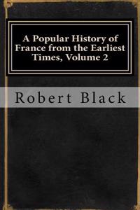 A Popular History of France from the Earliest Times: 2