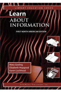 Learn About Information First North American Edition (Library Education Series)
