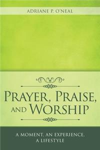 Prayer, Praise, and Worship