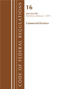 Code of Federal Regulations, Title 16 Commercial Practices 0-999, Revised as of January 1, 2019