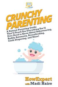 Crunchy Parenting: A Natural Parenting Guide That'll Teach You Everything You'll Ever Need to Know About Babywearing, Bodily Autonomy, Breastfeeding, Cloth Diapering, 