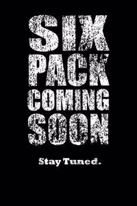 Six Pack Coming Soon Stay Tuned