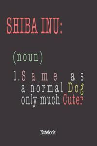 Shiba Inu (noun) 1. Same As A Normal Dog Only Much Cuter