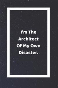 I'm The Architect Of My Own Disaster