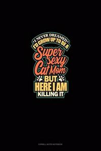 I Never Dreamed I'd Grow Up To Be A Super Sexy Cat Mom But Here I Am, Killing It