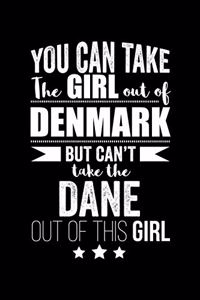 Can take Girl out of Denmark but can't take the Dane out of the girl Danish Pride Proud Patriotic 120 pages 6 x 9 Notebook